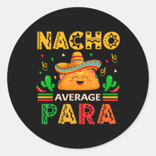Nacho Average Para Cinco De Mayo Mexican Paraprofe Classic Round Sticker