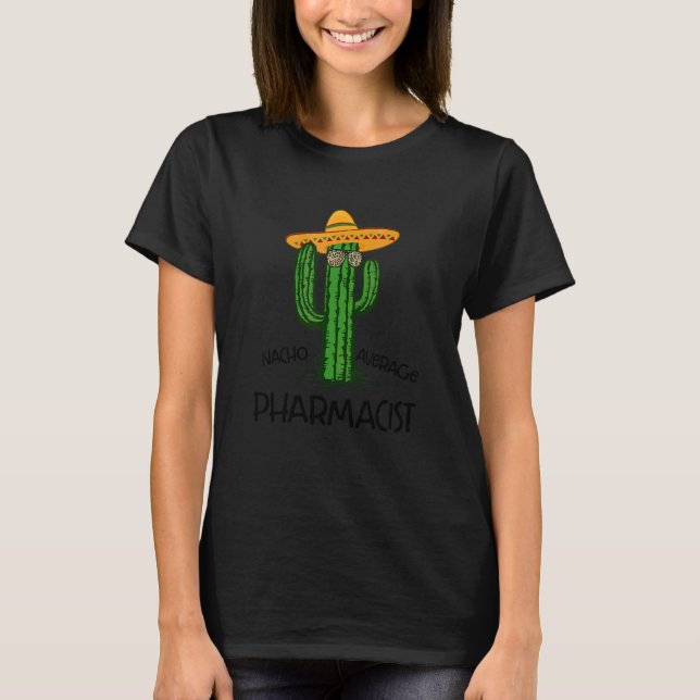 Nacho Average Pharmacist  Cinco De Mayo Fiesta Par T-Shirt (Front)