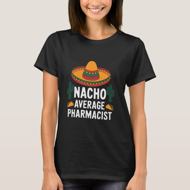 Nacho Average Pharmacist Pharmacy Mexican Cinco De T-Shirt (Front)