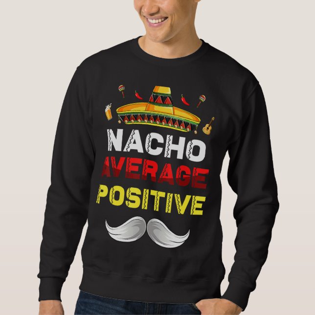 Nacho Average Positive Cinco De Mayo Mexican Fiest Sweatshirt (Front)