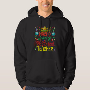 Nacho Average Preschool Teacher Cinco de mayo Hoodie