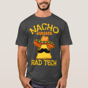 Nacho Average Rad Tech Radiologic Technologist Cin T-Shirt