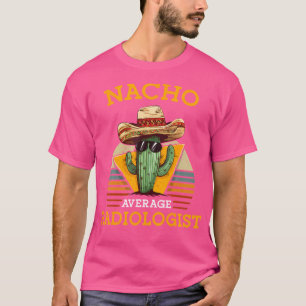Nacho Average Radiologist Funny Radiology Medical T-Shirt