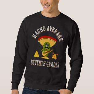 Nacho Average Seventh Grader  Sayings Back To Scho Sweatshirt