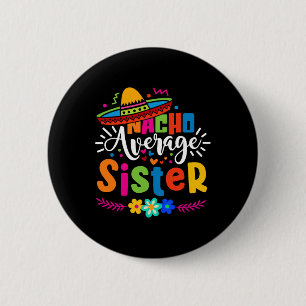 Nacho Average Sister Cinco De Mayo Mexican Fiesta  6 Cm Round Badge