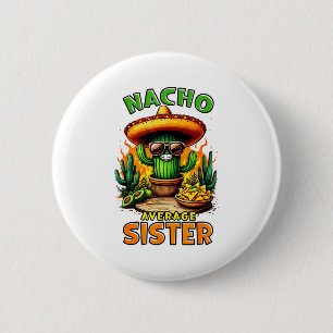 Nacho average sister cinco de mayo mexican joke Na 6 Cm Round Badge