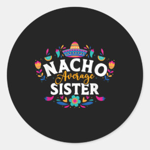 Nacho Average Sister Cinco De Mayo Mexican Matchin Classic Round Sticker