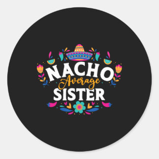 Nacho Average Sister Cinco De Mayo Mexican Matchin Classic Round Sticker
