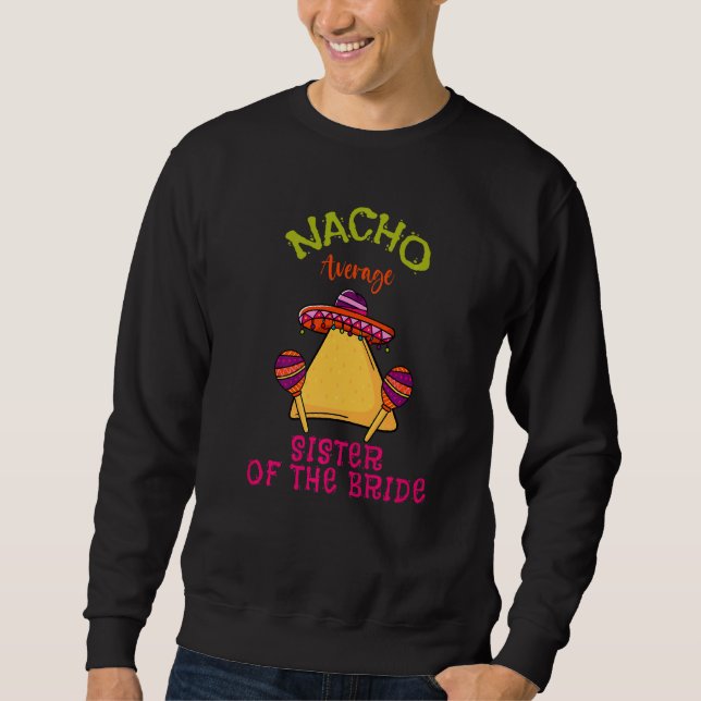 Nacho Average Sister Of The Bride Mexican Cinco De Sweatshirt (Front)