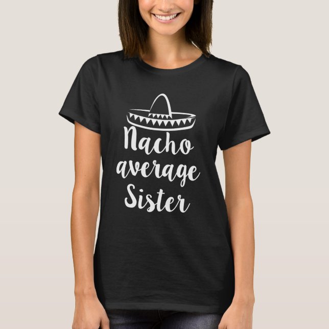 Nacho average Sister shirt womens Cute sis gift (Front)