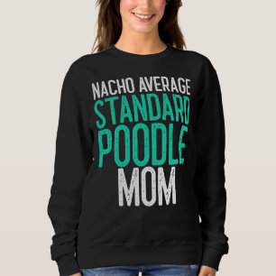 Nacho Average Standard Poodle Mum Dog Lover Gift Sweatshirt