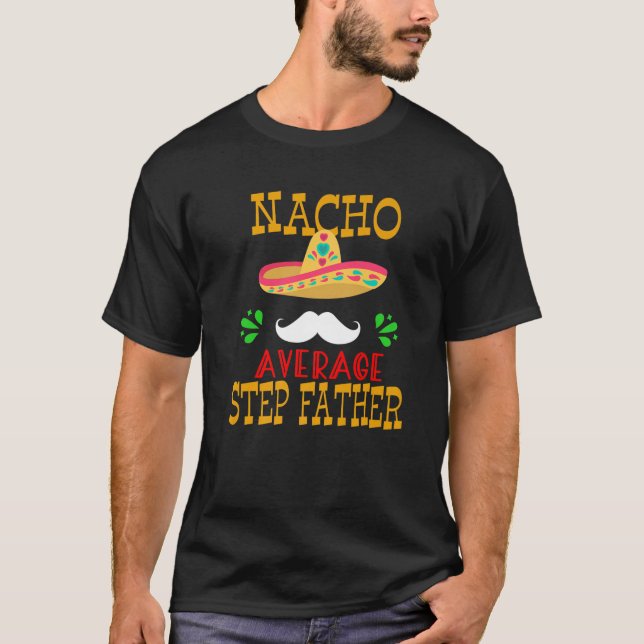 Nacho Average Step Father Mexican Daddy Cinco De M T-Shirt (Front)