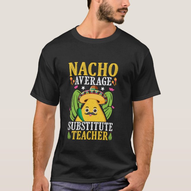 Nacho Average Substitute Teacher T-Shirt (Front)