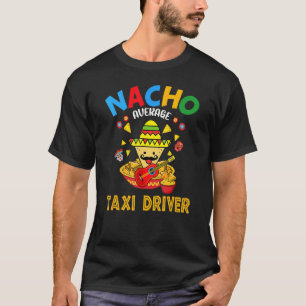 Nacho Average Taxi Driver Mexican Cinco De Mayo Fi T-Shirt