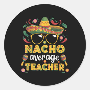 Nacho Average Teacher Apple Cinco De Mayo Teacher  Classic Round Sticker