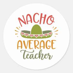 Nacho Average Teacher Best Teachers Classic Round Sticker