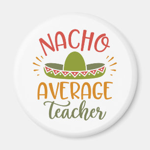 Nacho Average Teacher Best Teachers Magnet