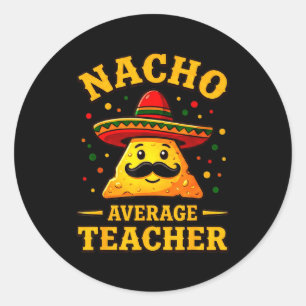 Nacho Average Teacher Cinco De Mayo Fiesta Men Wom Classic Round Sticker