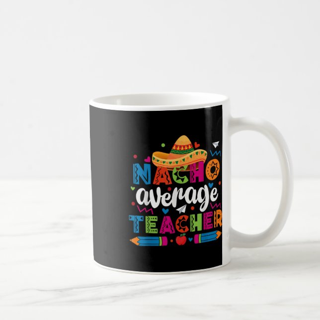 Nacho Average Teacher Cinco De Mayo Fiesta Mexican Coffee Mug (Right)