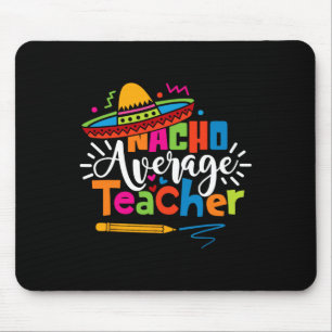 Nacho Average Teacher Cinco De Mayo Fiesta Mexican Mouse Pad