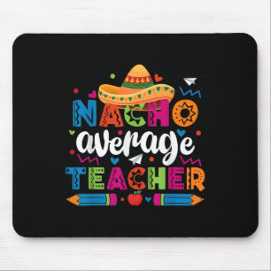 Nacho Average Teacher Cinco De Mayo Fiesta Mexican Mouse Pad