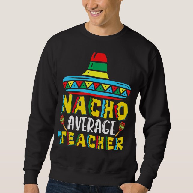 Nacho Average Teacher  Cinco De Mayo  For Women Sweatshirt (Front)