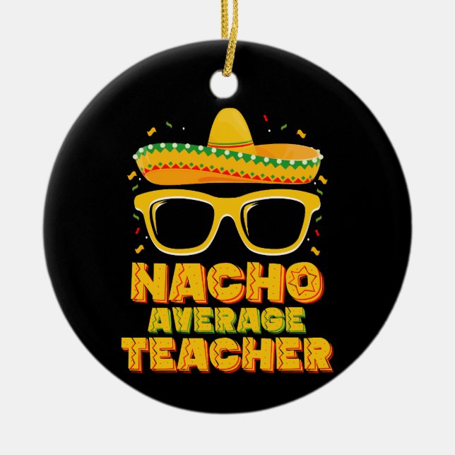 Nacho Average Teacher Cinco De Mayo Matching Ceramic Tree Decoration (Front)