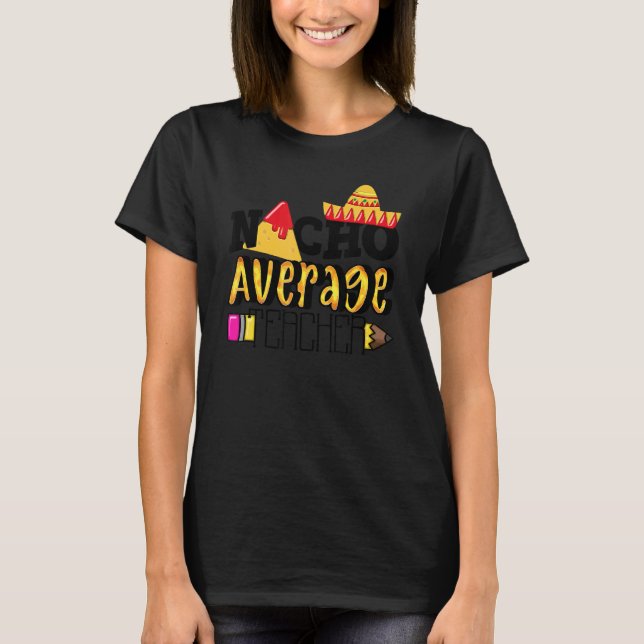 Nacho Average Teacher  Cinco De Mayo Party T-Shirt (Front)
