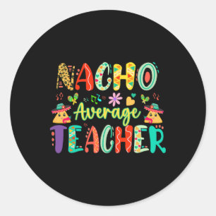 Nacho Average Teacher  Classic Round Sticker