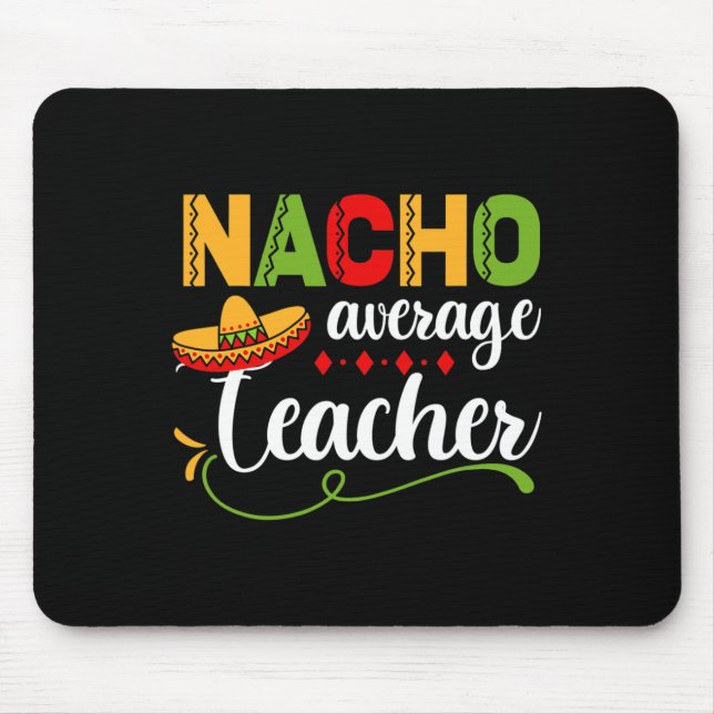 Nacho Average Teacher For Back to School Fun  Mouse Pad (Front)