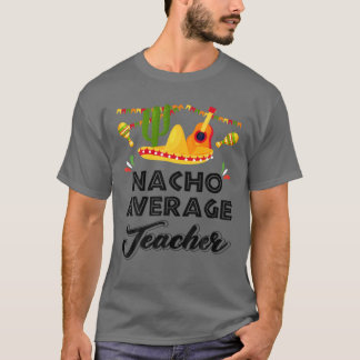 Nacho Average Teacher Funny Cinco De Mayo Mexican T-Shirt
