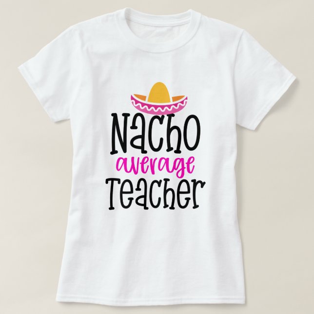 Nacho average Teacher funny saying Teaching gift T-Shirt (Design Front)
