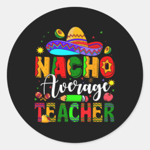 Nacho Average Teacher Mexican Teacher Cinco De May Classic Round Sticker