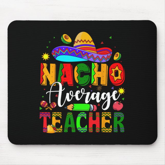 Nacho Average Teacher Mexican Teacher Cinco De May Mouse Pad (Front)
