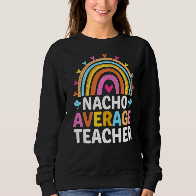 Nacho Average Teacher Sweatshirt (Front)