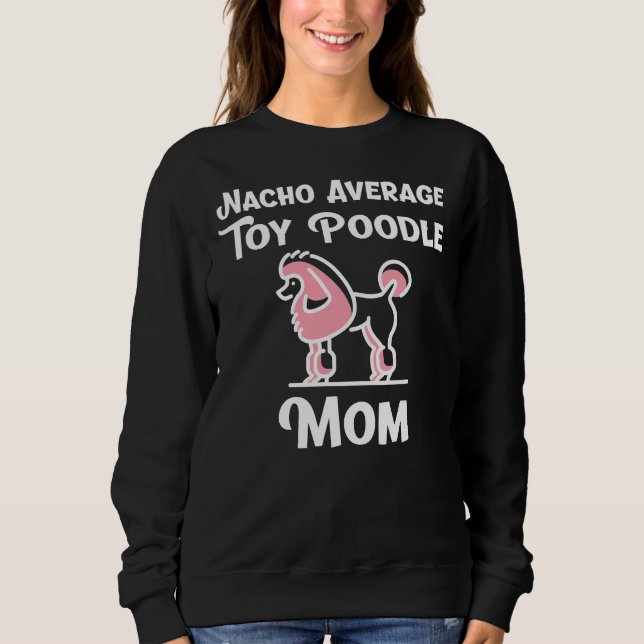 Nacho Average Toy Poodle Mum Dog Lover Gift     Sweatshirt (Front)