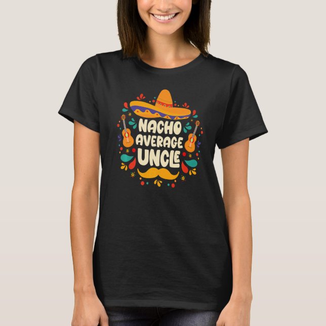 Nacho Average Uncle Cinco De Mayo Fiesta Sombrero  T-Shirt (Front)