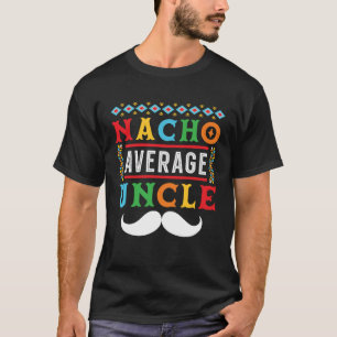 Nacho Average Uncle Mexico Mexican Cinco de Mayo   T-Shirt