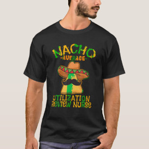 Nacho Average Utilisation Review Nurse Cinco De Ma T-Shirt