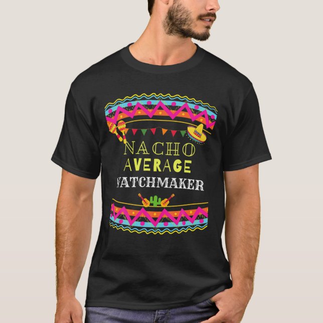Nacho Average Watchmaker Funny Cinco De Mayo Pun T-Shirt (Front)