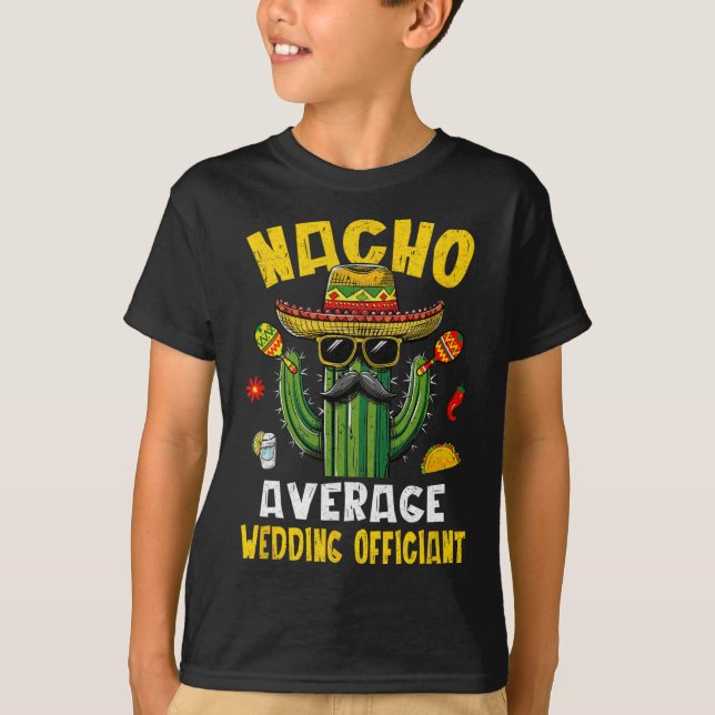 Nacho Average Wedding Officiant Funny Hilarious Jo T-Shirt (Front)