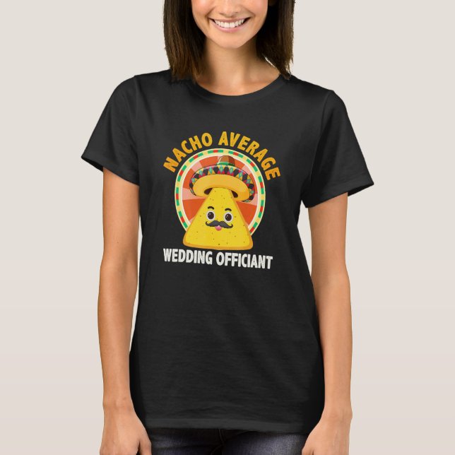 Nacho Average Wedding Officiant Mexican Cinco De M T-Shirt (Front)