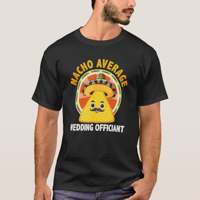 Nacho Average Wedding Officiant Mexican Cinco De M T-Shirt (Front)