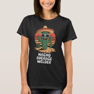 Nacho Average Welder Mexican Metal Worker Joke Fun T-Shirt