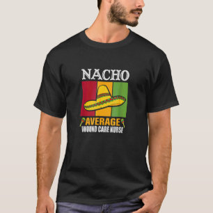 Nacho Average Wound Care Nurse T-Shirt