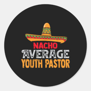 Nacho Average Youth Pastor Cinco De Mayo Mexican M Classic Round Sticker
