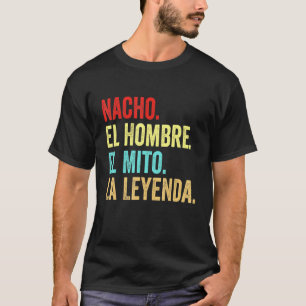 Nacho El Hombre El Mito La Leyenda Regalo Para Nac T-Shirt