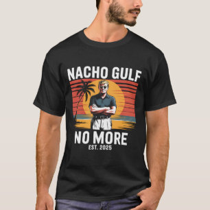 Nacho Gulf No More Funny Trump Vacation 2025 Usa 4 T-Shirt