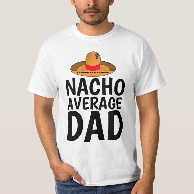 NACHO (NOT) AVERAGE DAD Funny FATHERS DAY T-Shirts (Front)