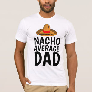 NACHO (NOT) AVERAGE DAD Funny T-Shirts